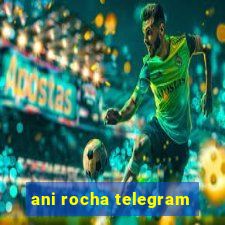 ani rocha telegram